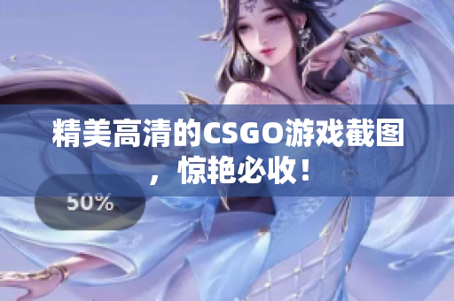 精美高清的CSGO游戏截图，惊艳必收！