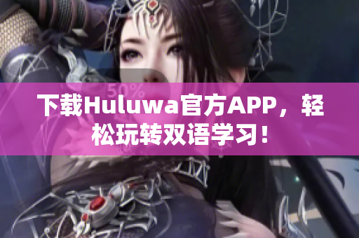 下载Huluwa官方APP，轻松玩转双语学习！