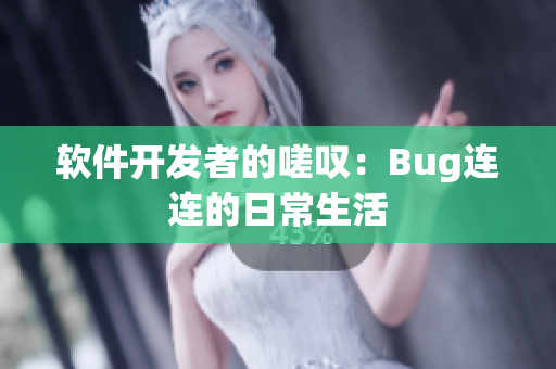 软件开发者的嗟叹：Bug连连的日常生活