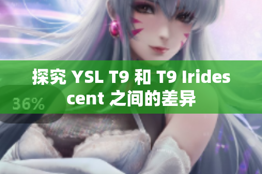 探究 YSL T9 和 T9 Iridescent 之间的差异