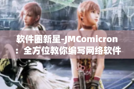 软件圈新星-JMComicron：全方位教你编写网络软件