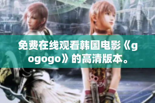 免费在线观看韩国电影《gogogo》的高清版本。