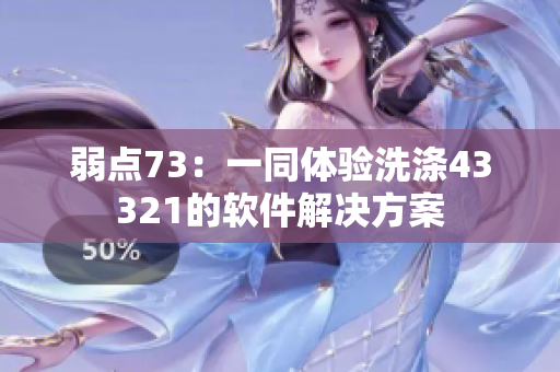 弱点73：一同体验洗涤43321的软件解决方案