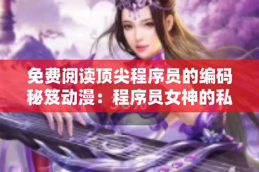 免费阅读顶尖程序员的编码秘笈动漫：程序员女神的私人导师