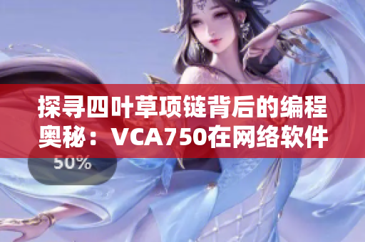 探寻四叶草项链背后的编程奥秘：VCA750在网络软件中的应用解析