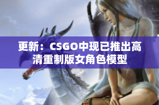 更新：CSGO中现已推出高清重制版女角色模型