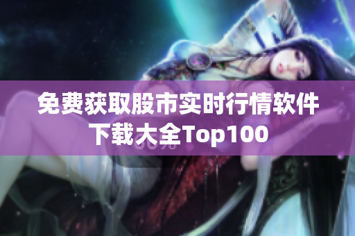 免费获取股市实时行情软件下载大全Top100