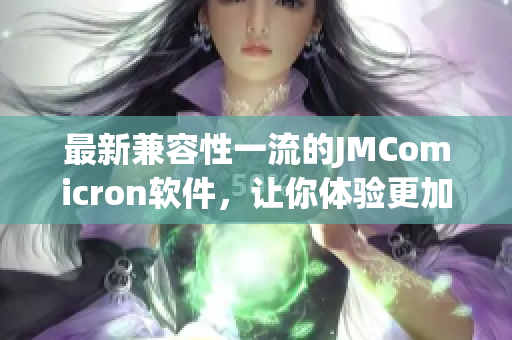 最新兼容性一流的JMComicron软件，让你体验更加出色的网络漫画阅读！