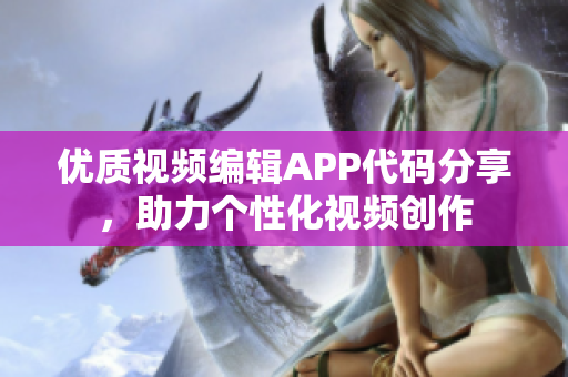 优质视频编辑APP代码分享，助力个性化视频创作