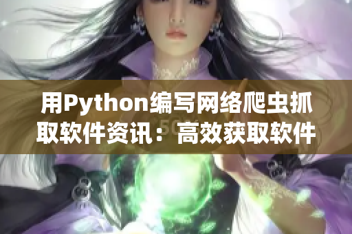 用Python编写网络爬虫抓取软件资讯：高效获取软件行业动态