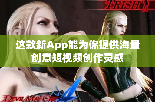 这款新App能为你提供海量创意短视频创作灵感