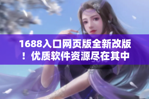 1688入口网页版全新改版！优质软件资源尽在其中