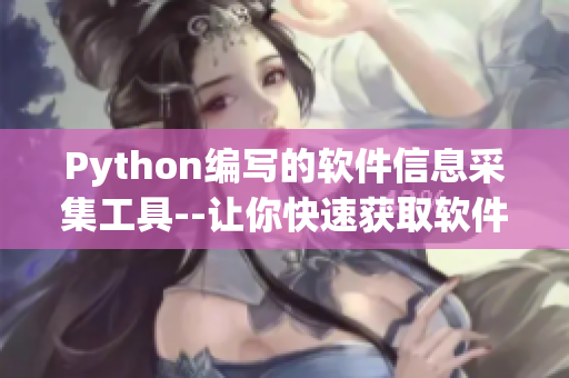 Python编写的软件信息采集工具--让你快速获取软件资讯