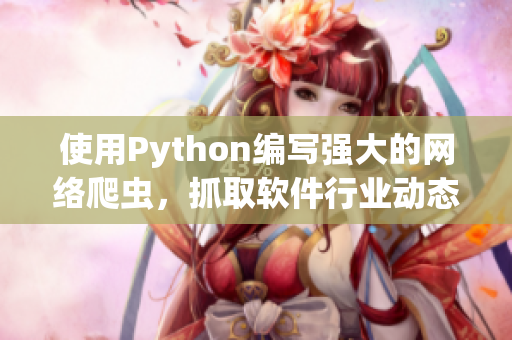 使用Python编写强大的网络爬虫，抓取软件行业动态