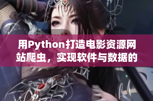 用Python打造电影资源网站爬虫，实现软件与数据的完美结合