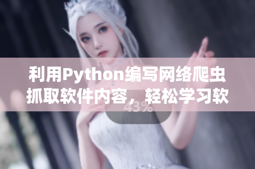 利用Python编写网络爬虫抓取软件内容，轻松学习软件开发技巧