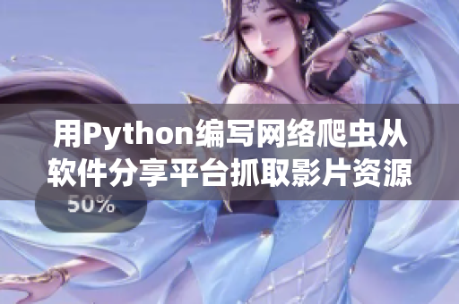 用Python编写网络爬虫从软件分享平台抓取影片资源