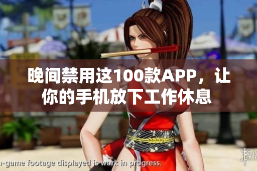 晚间禁用这100款APP，让你的手机放下工作休息 