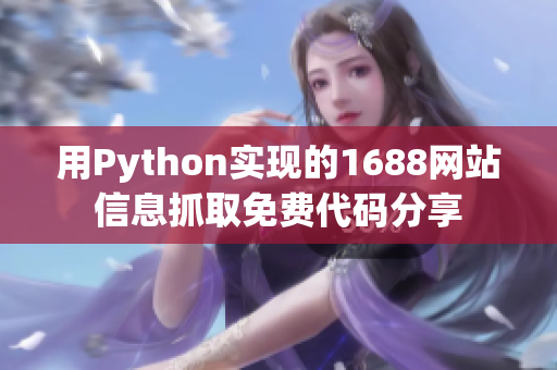 用Python实现的1688网站信息抓取免费代码分享