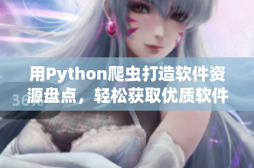 用Python爬虫打造软件资源盘点，轻松获取优质软件资讯