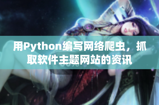 用Python编写网络爬虫，抓取软件主题网站的资讯