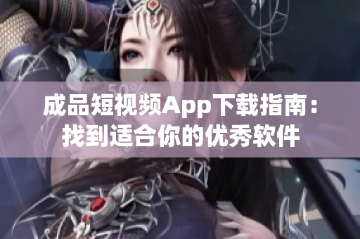 成品短视频App下载指南：找到适合你的优秀软件