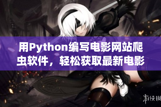 用Python编写电影网站爬虫软件，轻松获取最新电影资讯