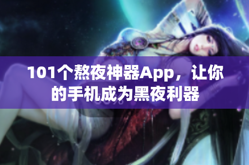 101个熬夜神器App，让你的手机成为黑夜利器