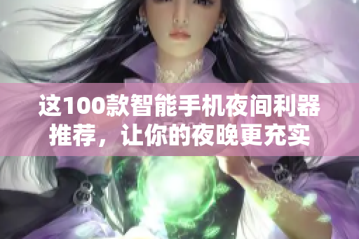 这100款智能手机夜间利器推荐，让你的夜晚更充实