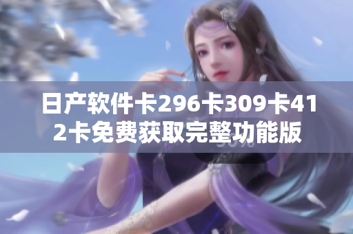 日产软件卡296卡309卡412卡免费获取完整功能版