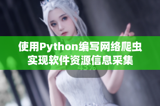 使用Python编写网络爬虫实现软件资源信息采集