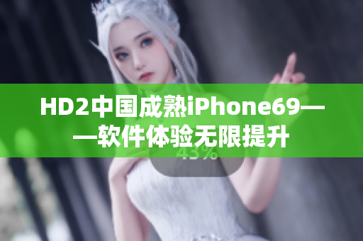 HD2中国成熟iPhone69——软件体验无限提升