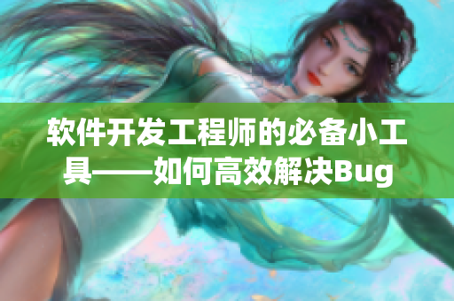 软件开发工程师的必备小工具——如何高效解决Bug