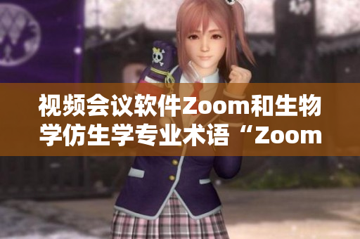 视频会议软件Zoom和生物学仿生学专业术语“Zoom”：两种解读视角