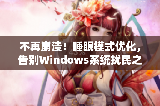 不再崩溃！睡眠模式优化，告别Windows系统扰民之夜