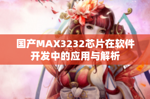 国产MAX3232芯片在软件开发中的应用与解析