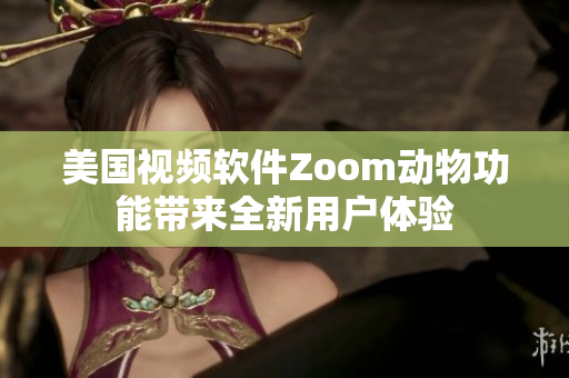 美国视频软件Zoom动物功能带来全新用户体验