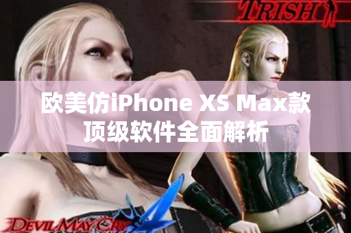 欧美仿iPhone XS Max款顶级软件全面解析