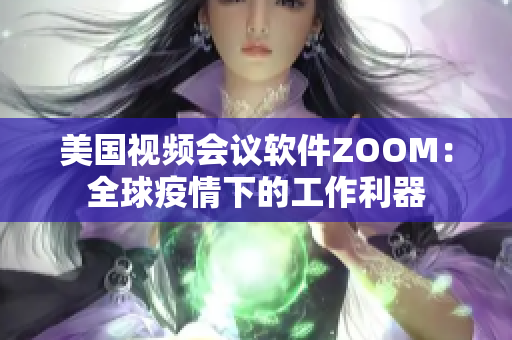 美国视频会议软件ZOOM：全球疫情下的工作利器