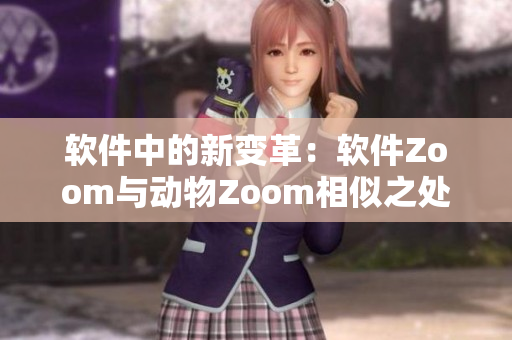 软件中的新变革：软件Zoom与动物Zoom相似之处