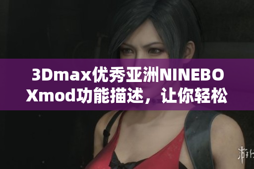 3Dmax优秀亚洲NINEBOXmod功能描述，让你轻松玩转软件