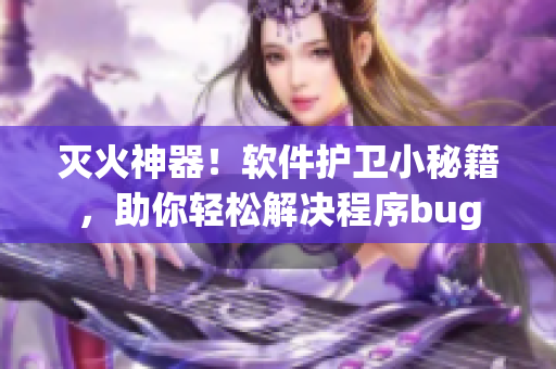 灭火神器！软件护卫小秘籍，助你轻松解决程序bug