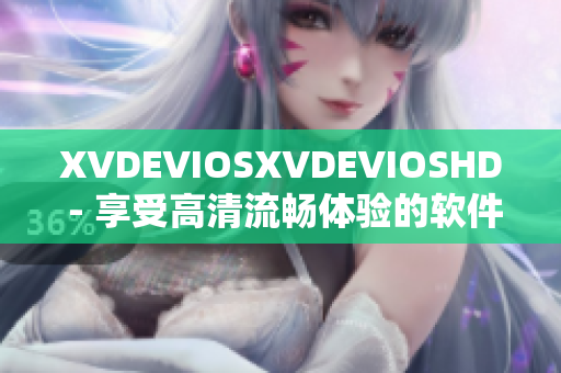 XVDEVIOSXVDEVIOSHD - 享受高清流畅体验的软件产品！