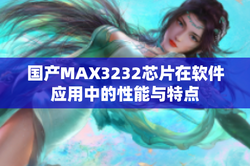 国产MAX3232芯片在软件应用中的性能与特点