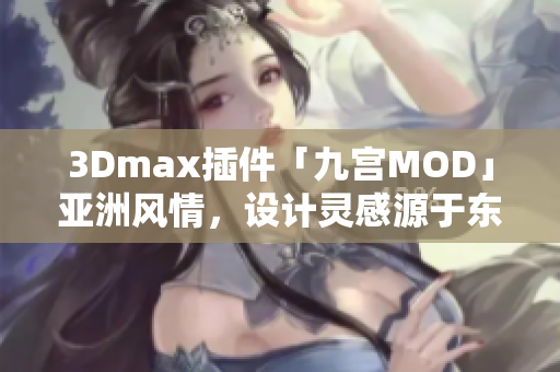 3Dmax插件「九宫MOD」亚洲风情，设计灵感源于东方文化画风