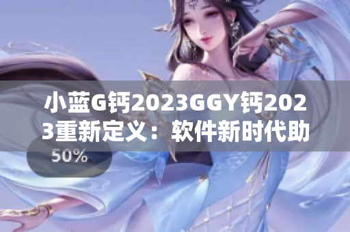 小蓝G钙2023GGY钙2023重新定义：软件新时代助力创新