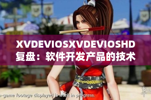 XVDEVIOSXVDEVIOSHD复盘：软件开发产品的技术演进与创新路径