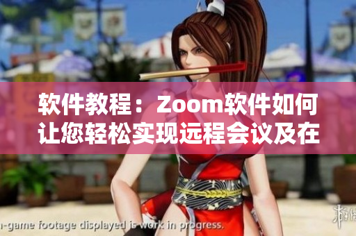 软件教程：Zoom软件如何让您轻松实现远程会议及在线协作【软件教程】