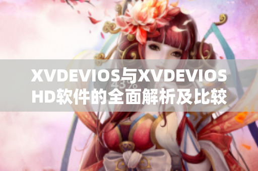 XVDEVIOS与XVDEVIOSHD软件的全面解析及比较