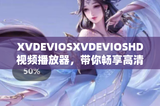 XVDEVIOSXVDEVIOSHD视频播放器，带你畅享高清影音盛宴